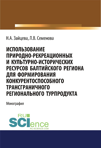 Использование природно-рекреационных и культурно-исторических ресурсов Балтийского региона для формирования конкурентоспособного трансграничного регионального турпродукта. (Аспирантура, Бакалавриат). Монография