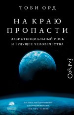 Тоби Орда: На краю пропасти. Экзистенциальный риск и будущее человечества