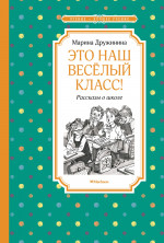 Марина Дружинина: Это наш весёлый класс! Рассказы о школе