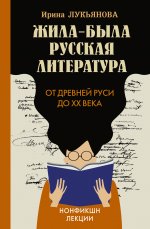 Ирина Лукьянова: Жила-была русская литература. От Древней Руси до XX века