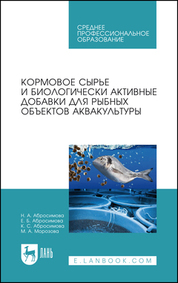 Кормовое сырье и биологически активные добавки для рыбных объектов аквакультуры. Учебное пособие для СПО, 2-е изд., стер
