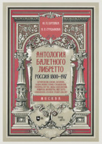 Антология балетного либретто. Россия 1800-1917. Москва. Бернарделли, Блазис, Богданов, Бодри, Ваннер, Герино, Глушковский, Гюллень-Сор, Гюс, Дидье, Кшесинский, Ламираль, Малавернь, Омер, Перро, Санковская, Сен-Леон, Теодор (Шион), Эльслер. Учебное по