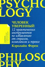 Человек уверенный:12 практич.инструментов по избавлению от страхов,комплексов и тревог