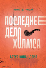 Артур Дойл: Последнее дело Холмса
