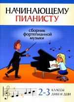 Начинающему пианисту. Сборник фортепианной музыки. 2-3 класс ДМШ и ДШИ