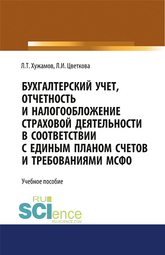 Бухгалтерский учет, отчетность и налогообложение страховой деятельности в соответствии с единым планом счетов и требованиями МСФО. (Бакалавриат, Магистратура). Учебное пособие