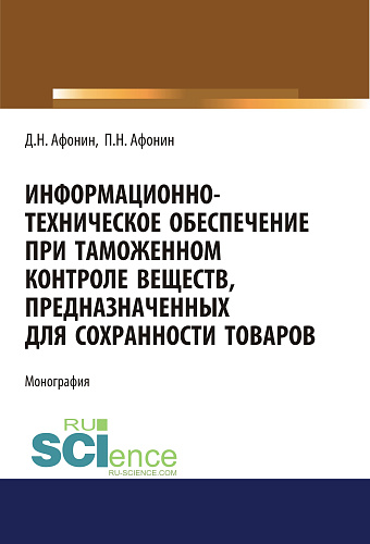 Информационно-техническое обеспечение при таможенном контроле веществ, предназначенных для сохранности товаров. (Аспирантура, Специалитет). Монография