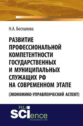 Развитие профессиональной компетентности государственных и муниципальных служащих РФ на современном этапе (экономико-управленческий аспект). (Аспирантура, Бакалавриат). Монография