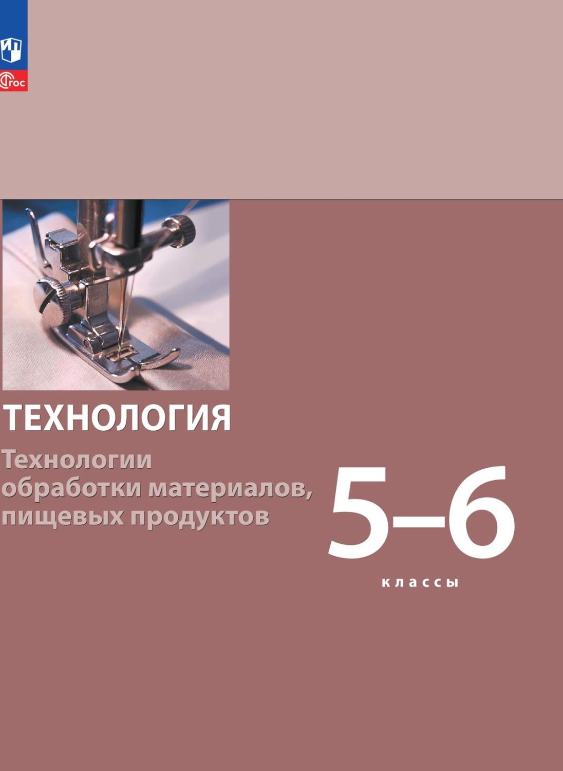 Технология. Технологии обработки материалов, пищевых продуктов 5-6 класс. Учебное пособие