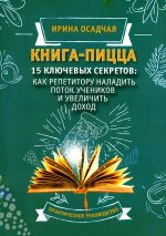 Ирина Осадчая: Книга-пицца. 15 ключевых секретов. Как репетитору наладить поток учеников и увеличить доход