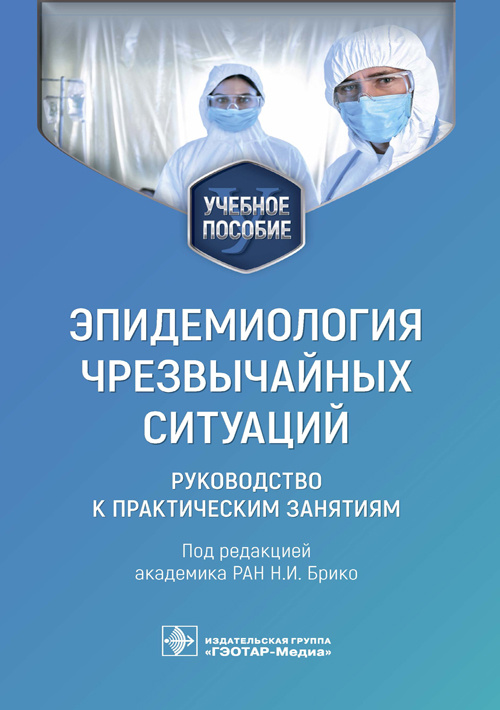 Эпидемиология чрезвычайных ситуаций. Руководство к практическим занятиям : учебное пособие / под ред. Н. И. Брико. — Москва : ГЭОТАР-Медиа, 2023. — 192 с