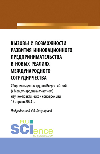 Вызовы и возможности развития инновационного предпринимательства в новых реалиях международного сотрудничества. (Аспирантура, Бакалавриат, Магистратура). Сборник статей