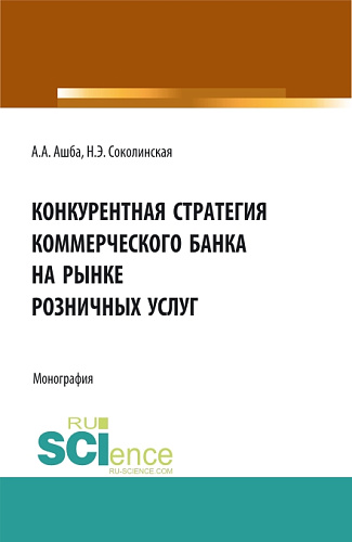 Конкурентная стратегия коммерческого банка на рынке розничных услуг. (Аспирантура, Бакалавриат, Магистратура). Монография