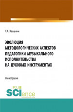 Эволюция методологических аспектов педагогики музыкального исполнительства на духовых инструментах. (Аспирантура, Магистратура, Специалитет). Монография
