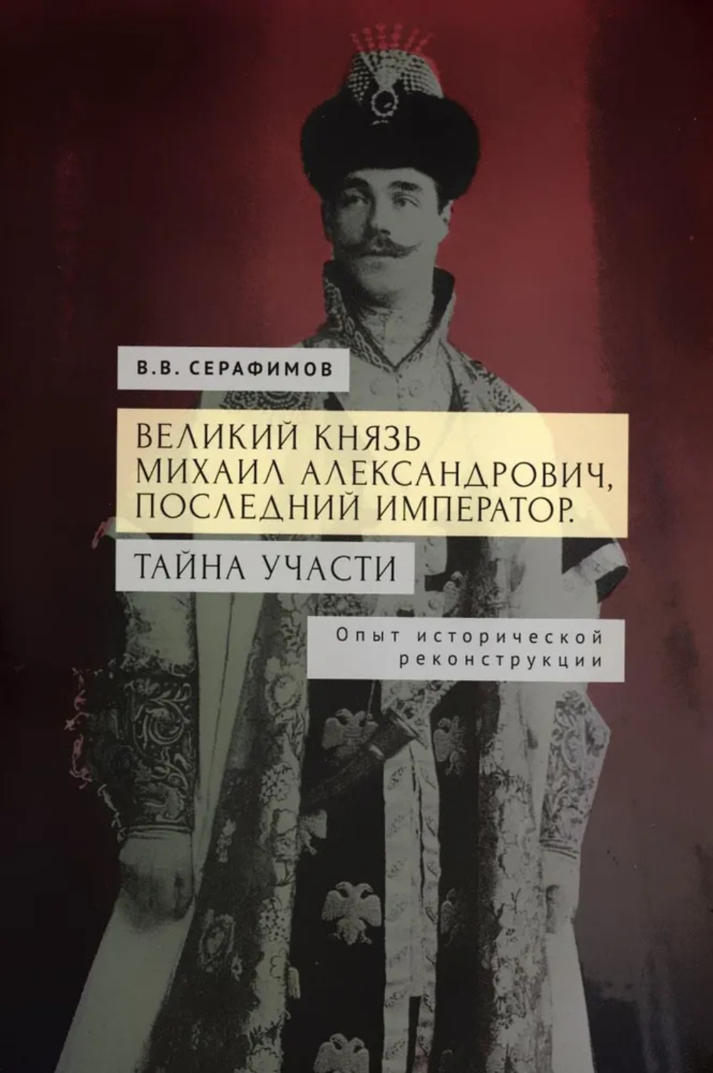 Великий князь Михаил Александрович, последний император. Тайна участи. Опыт исторической реконструкции