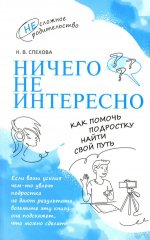 Спехова. Ничего не интересно. Как помочь подростку найти свой путь