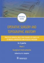 Operative surgery and topographic anatomy. Practical surgical skills for students of years II–IV of medical universities and faculties program : tutorial guide. In 2 parts. Part I. Surgical instruments / edited by S. S. Dydykin. — Moscow : GEOTARMedi