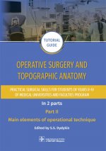 Operative surgery and topographic anatomy. Practical surgical skills for students of years II–IV of medical universities and faculties program : tutorial guide. In 2 parts. Part II. Main elements of operational technique / edited by S. S. Dydykin. —