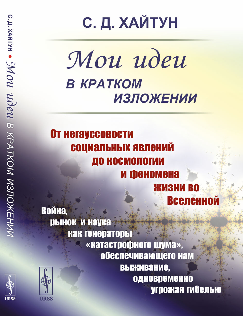 МОИ ИДЕИ В КРАТКОМ ИЗЛОЖЕНИИ: От негауссовости социальных явлений до космологии и феномена жизни во Вселенной. Война, рынок и наука как генераторы «катастрофного шума», обеспечивающего нам выживание, одновременно угрожая гибелью