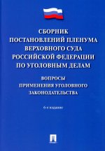 Сборник постановлений Пленума Верховного Суда Российской Федерации по уголовным делам. Вопросы применения уголовного законодательства.-6-е изд