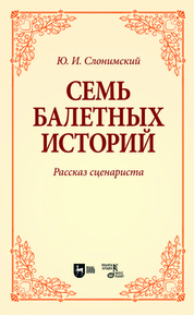 Семь балетных историй. Рассказ сценариста. Учебное пособие для вузов, 2-е изд., стер