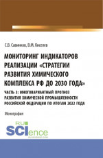 Мониторинг индикаторов реализации «Стратегии развития химического комплекса РФ до 2030 года». часть 3: многовариантный прогноз развития химической промышленности Российской Федерации по итогам 2022 года. (Бакалавриат). Монография