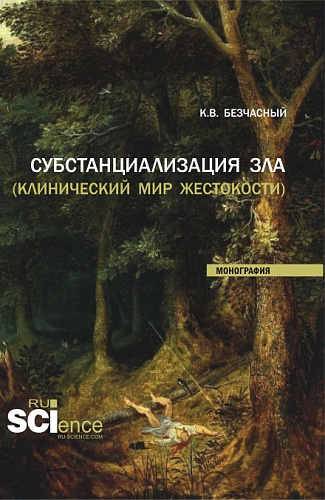 Субстанциализация зла (клинический мир жестокости). (Аспирантура, Бакалавриат, Магистратура). Монография