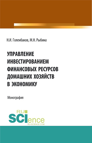 Управление инвестированием финансовых ресурсов домашних хояйств в экономику. (Аспирантура, Бакалавриат, Магистратура). Монография