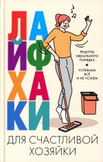 Лайфхаки для счастливой хозяйки. Рецепты идеального порядка. Успеваем всё и не устаём