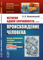 История одной случайности, или ПРОИСХОЖДЕНИЕ ЧЕЛОВЕКА: Почему совершалась эволюция и почему состоялся именно АНТРОПОгенез. Изд. 2