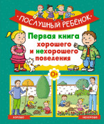 Послушный ребёнок.Первая книга хорошего и нехорошего поведения