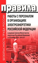 Правила работы с персоналом в организациях электроэнергетики Российской Федерации. Приказ Министерства энергетики Российской Федерации от 22.09.2020 № 796. В редакции приказа Министерства энергетики Российской Федерации от 30.11.2022 № 1271