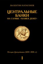 Центральные банки на службе «хозяев денег» Том I