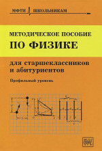 Методическое пособие по физике для старшеклассников и абитуриентов. (МФТИ школьникам). Изд. 7, стер