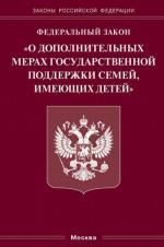 Федеральный закон "О дополнительных мерах государственной поддержки семей, имеющих детей"