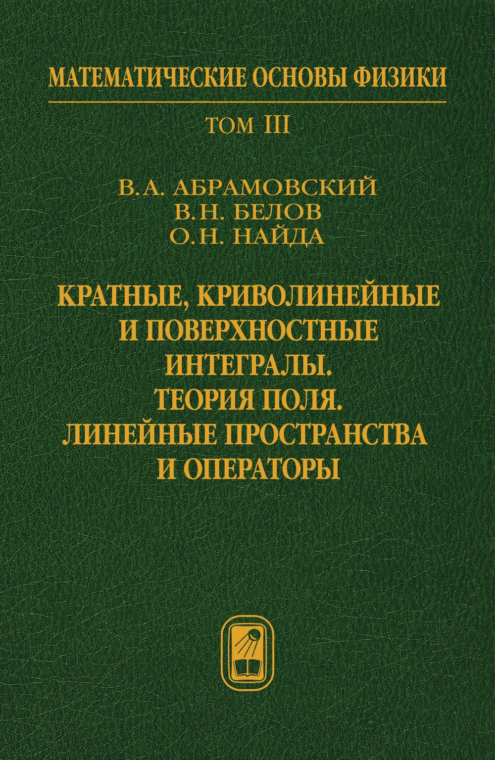 Математические основы физики Т.3: Кратные, криволинейные и поверхностные интегралы.Теория поля. Линейные пространства и операторы. Т.3