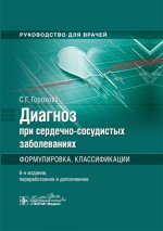 Диагноз при сердечно-сосудистых заболеваниях. Формулировка, классификации : руководство для врачей / С. Г. Горохова. — 6-е изд., перераб. и доп. — Москва : ГЭОТАР-Медиа, 2024. — 408 с