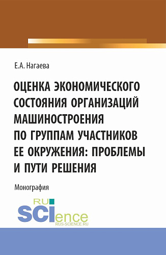 Оценка экономического состояния организаций машиностроения по группам участников ее окружения: проблемы и пути решения. (Аспирантура, Бакалавриат, Магистратура). Монография