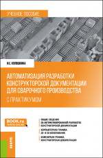 Автоматизация разработки конструкторской документации для сварочного производства (с практикумом). (Бакалавриат, Магистратура, Специалитет). Учебное пособие