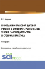 Гражданско-правовой договор участия в долевом строи-тельстве: теория, законодательство и судебная практика. (Бакалавриат, Магистратура). Монография