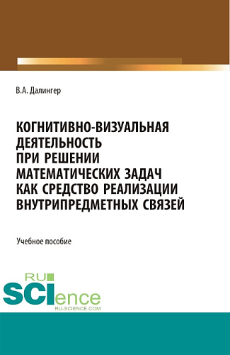 Когнитивно-визуальная деятельность при решении математических задач как средство реализации внутрипредметных связей. (Аспирантура, Бакалавриат, Магистратура). Учебное пособие