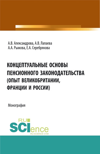 Концептуальные основы пенсионного законодательства (опыт Великобритании, Франции и России). (Бакалавриат, Магистратура). Монография