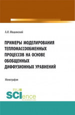 Примеры моделирования тепломассообменных процессов на основе обобщенных диффузионных уравнений. (Аспирантура, Бакалавриат, Магистратура). Монография