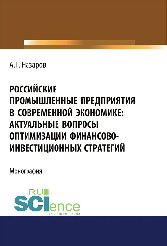 Российские промышленные предприятия в современной экономике. Актуальные вопросы оптимизации финансово-инвестиционных стратегий. (Бакалавриат, Магистратура, Специалитет). Монография
