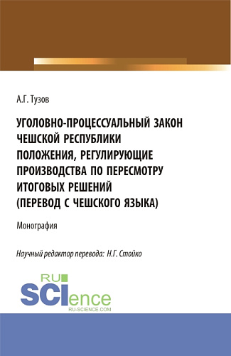 Уголовно-процессуальный закон Чешской Республики положения, регулирующие производства по пересмотру итоговых решений (перевод с чешского языка). (Аспирантура, Бакалавриат, Магистратура). Монография