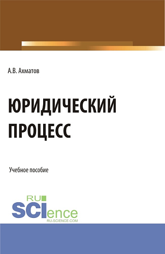 Юридический процесс. (Аспирантура, Бакалавриат, Магистратура, Специалитет). Учебное пособие