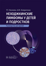 Неходжкинские лимфомы у детей и подростков : руководство для врачей / Т. Т. Валиев, А. М. Ковригина. — Москва : ГЭОТАР-Медиа, 2024. — 224 с. : ил