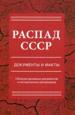Распад СССР: документы и факты: Сборник документов