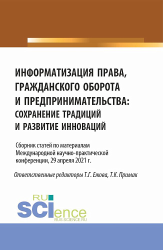 Информатизация права, гражданского оборота и предпринимательства: сохранение традиций и развитие инноваций. Сборник статей по материалам Международной научно-практической конференции (29 апреля 2021 г.). (Аспирантура, Бакалавриат, Магистратура). Сбор