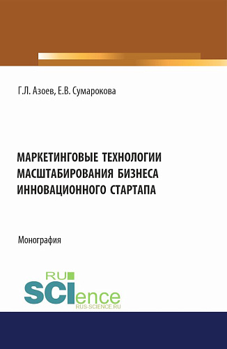 Маркетинговые технологии масштабирования бизнеса инновационного стартапа. (Аспирантура, Бакалавриат, Магистратура). Монография